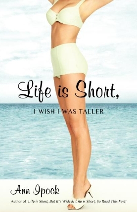 Life Is Short, I Wish I Was Taller by Ann Ipock, �2010
